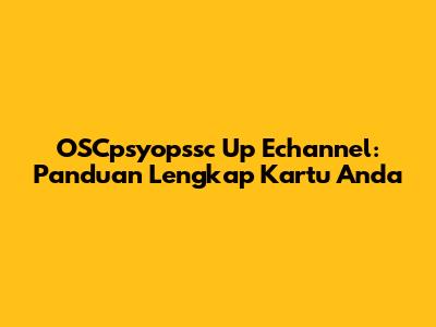OSCpsyopssc Up Echannel: Panduan Lengkap Kartu Anda