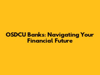 OSDCU Banks: Navigating Your Financial Future