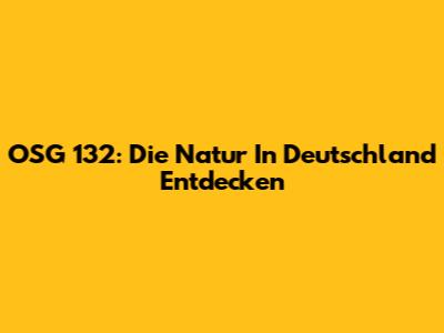 OSG 132: Die Natur In Deutschland Entdecken