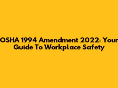 OSHA 1994 Amendment 2022: Your Guide To Workplace Safety