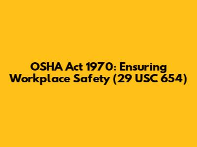 OSHA Act 1970: Ensuring Workplace Safety (29 USC 654)