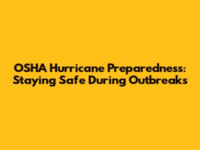 OSHA Hurricane Preparedness: Staying Safe During Outbreaks