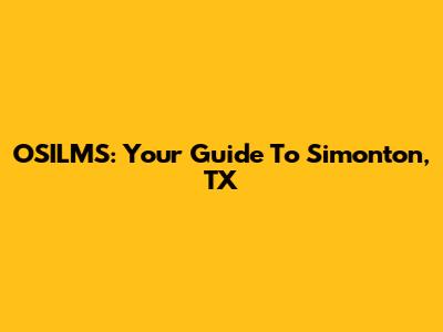 OSILMS: Your Guide To Simonton, TX