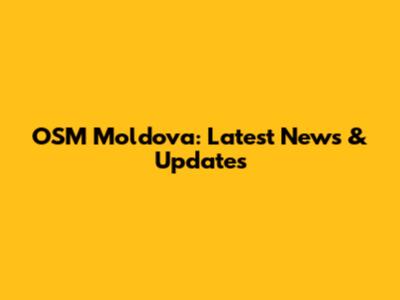 OSM Moldova: Latest News & Updates