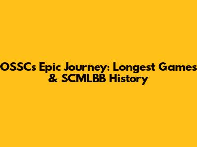 OSSC's Epic Journey: Longest Games & SCMLBB History