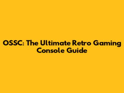 OSSC: The Ultimate Retro Gaming Console Guide