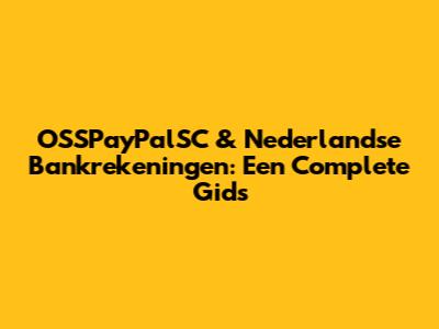 OSSPayPalSC & Nederlandse Bankrekeningen: Een Complete Gids