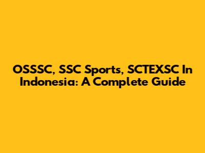 OSSSC, SSC Sports, SCTEXSC In Indonesia: A Complete Guide
