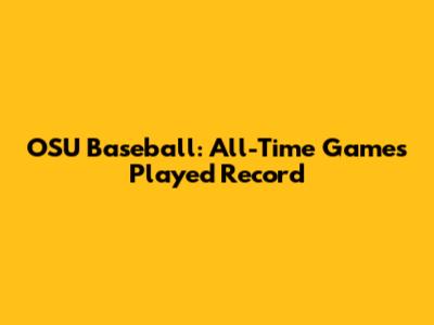 OSU Baseball: All-Time Games Played Record