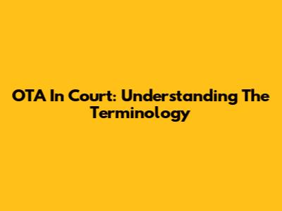 OTA In Court: Understanding The Terminology