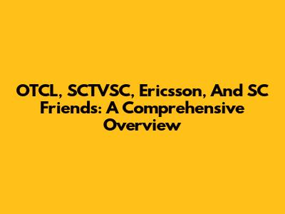 OTCL, SCTVSC, Ericsson, And SC Friends: A Comprehensive Overview