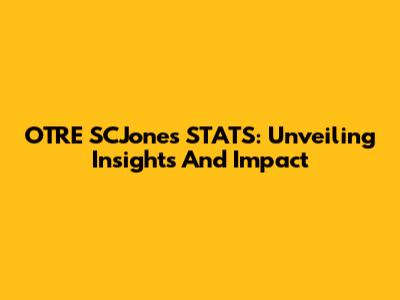 OTRE SCJones STATS: Unveiling Insights And Impact