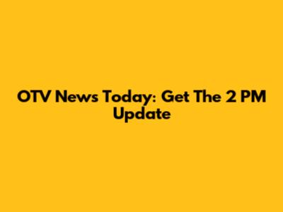 OTV News Today: Get The 2 PM Update