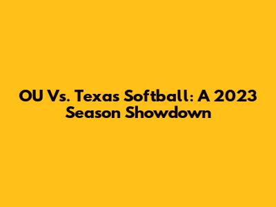 OU Vs. Texas Softball: A 2023 Season Showdown