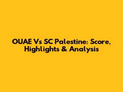 OUAE Vs SC Palestine: Score, Highlights & Analysis