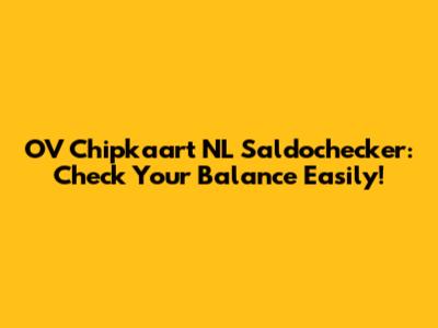 OV Chipkaart NL Saldochecker: Check Your Balance Easily!