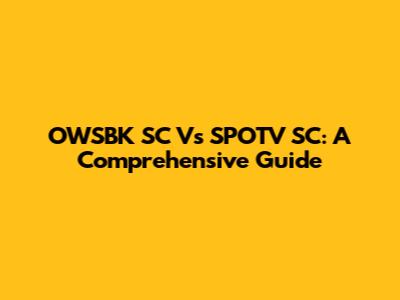 OWSBK SC Vs SPOTV SC: A Comprehensive Guide