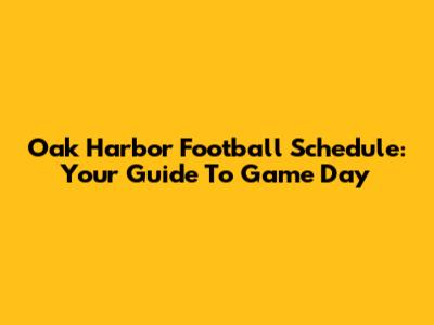 Oak Harbor Football Schedule: Your Guide To Game Day