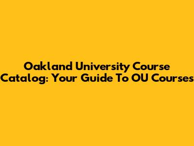 Oakland University Course Catalog: Your Guide To OU Courses