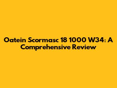 Oatein Scormasc 18 1000 W34: A Comprehensive Review