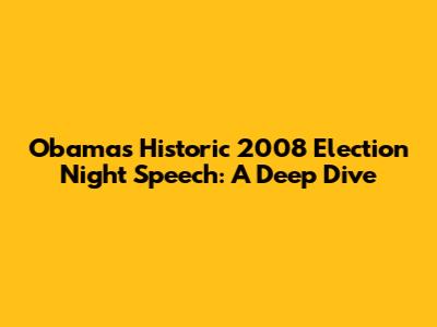 Obama's Historic 2008 Election Night Speech: A Deep Dive