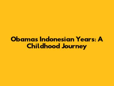 Obama's Indonesian Years: A Childhood Journey