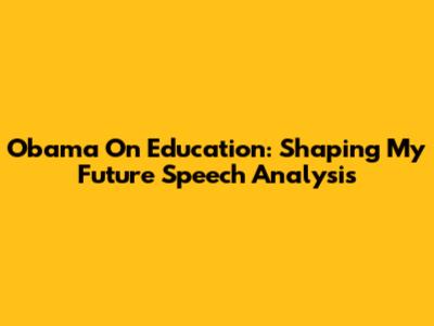 Obama On Education: Shaping My Future Speech Analysis