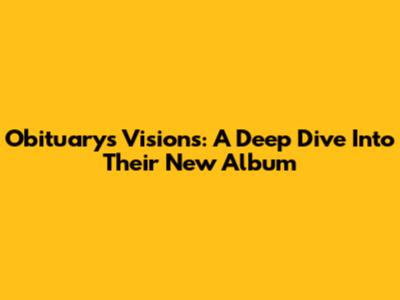 Obituary's Visions: A Deep Dive Into Their New Album