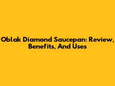 Oblak Diamond Saucepan: Review, Benefits, And Uses