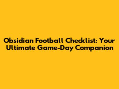 Obsidian Football Checklist: Your Ultimate Game-Day Companion