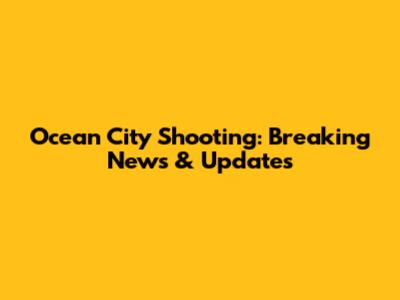 Ocean City Shooting: Breaking News & Updates