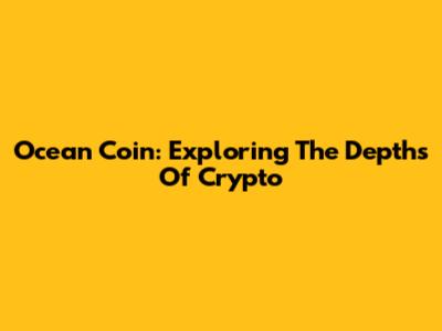 Ocean Coin: Exploring The Depths Of Crypto