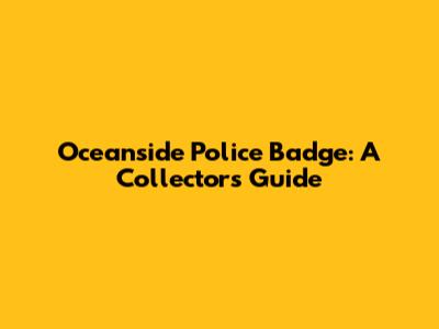 Oceanside Police Badge: A Collector's Guide