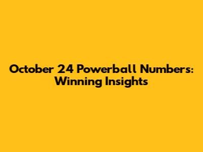 October 24 Powerball Numbers: Winning Insights