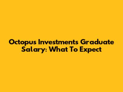 Octopus Investments Graduate Salary: What To Expect