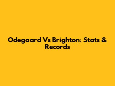 Odegaard Vs Brighton: Stats & Records
