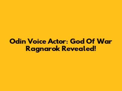 Odin Voice Actor: God Of War Ragnarok Revealed!