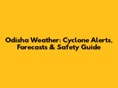 Odisha Weather: Cyclone Alerts, Forecasts & Safety Guide