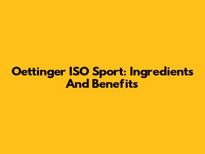 Oettinger ISO Sport: Ingredients And Benefits