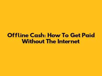 Offline Cash: How To Get Paid Without The Internet