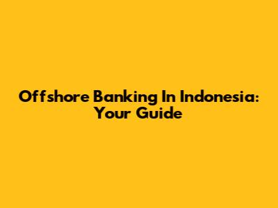 Offshore Banking In Indonesia: Your Guide