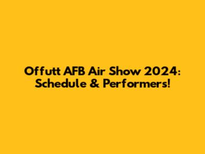 Offutt AFB Air Show 2024: Schedule & Performers!
