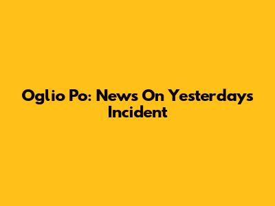 Oglio Po: News On Yesterday's Incident