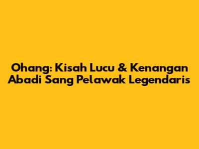 Ohang: Kisah Lucu & Kenangan Abadi Sang Pelawak Legendaris