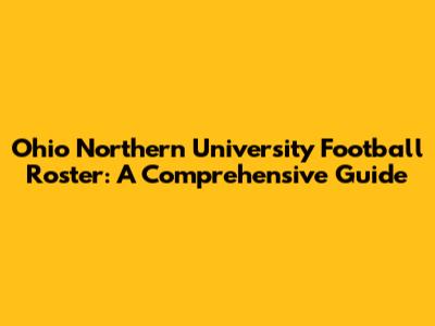 Ohio Northern University Football Roster: A Comprehensive Guide