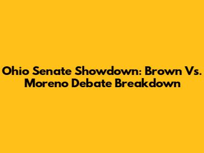 Ohio Senate Showdown: Brown Vs. Moreno Debate Breakdown