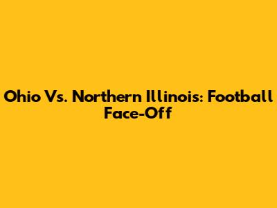 Ohio Vs. Northern Illinois: Football Face-Off