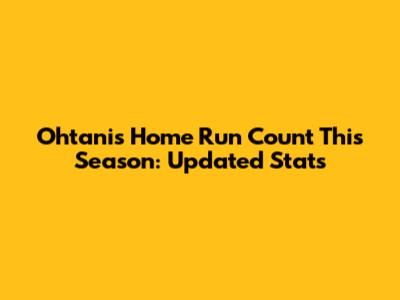 Ohtani's Home Run Count This Season: Updated Stats