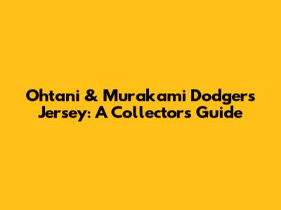 Ohtani & Murakami Dodgers Jersey: A Collector's Guide