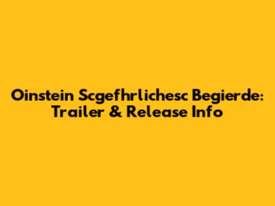 Oinstein Scgefhrlichesc Begierde: Trailer & Release Info